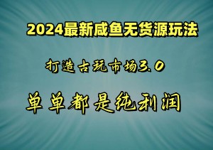 2024最新咸鱼无货源玩法，打造古玩市场3.0，单单都是纯利润，偏门玩法【揭秘】闲鱼项目-二八网赚