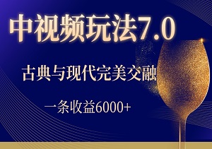 2024中视频玩法7.0震撼来袭！古典与现代完美交融，新手也能轻松打造爆款视频，一条收益6000+！多平台变现-二八网赚