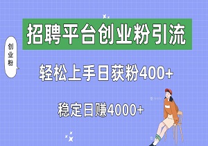 揭秘！招聘平台创业粉引流技巧，轻松上手日获粉400+，稳定日赚4000+-二八网赚