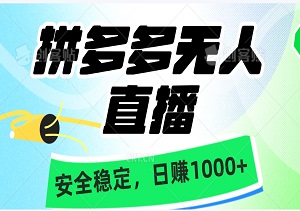 拼多多无人直播带货新计划：纯挂机模式，小白秒变带货达人，安全稳定，日赚1000+-二八网赚