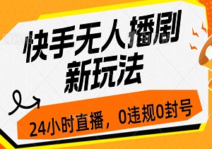 快手无人播剧新玩法揭秘：24小时稳定直播，0违规0封号，轻松赚取睡后收入！-二八网赚