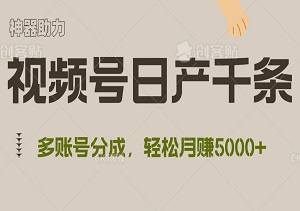 视频号神器助力：日产千条原创视频，多账号共赢分成，轻松月赚5000+！-二八网赚