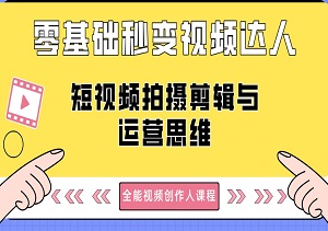 零基础秒变视频达人！全能视频创作人课程，涵盖短视频拍摄剪辑与运营思维，助你轻松成为视频创作高手！-二八网赚