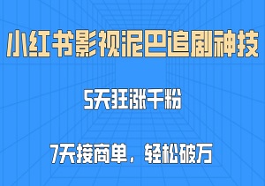 小红书影视泥巴追剧神技：5天狂涨千粉，7天接商单，无脑搬运玩法助你轻松月入过万！-二八网赚