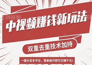 【独家揭秘】新思路，中视频赚钱新玩法，双重去重技术加持，一键分发多平台，简单操作即可日赚1000+-二八网赚