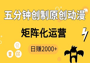 五分钟制作原创动漫，0成本启动，轻松实现矩阵化运营，日赚2000+-二八网赚