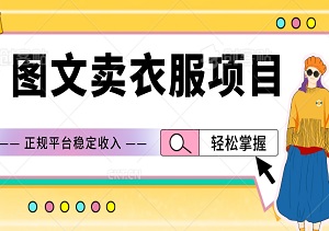 【揭秘】在几大平台做图文卖衣服项目，正规平台稳定收入，做副业的首选-二八网赚