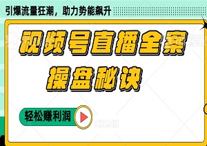 视频号直播全案操盘秘诀：轻松赚利润，引爆流量狂潮，助力势能飙升！-二八网赚