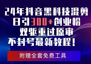 2024年抖音黑科技混剪秘籍，轻松日引300+创业粉丝，双驱重磅技术重过原审，绝不封号！-二八网赚