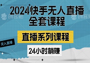 2024快手无人直播全套课程：轻松实现24小时躺赚-二八网赚