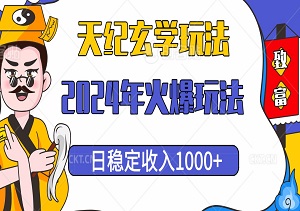 揭秘2024年最火爆的天纪玄学玩法，0基础也能轻松上手，日稳定收入1000+（教程+工具）-二八网赚