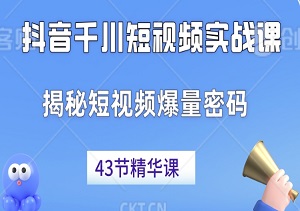 抖音千川短视频实战课：揭秘短视频爆量密码，43节精华课助力你三个月成交破千万！-二八网赚