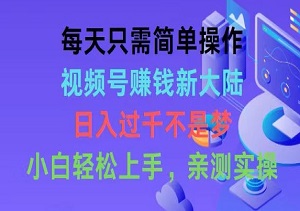 揭秘！视频号赚钱新秘诀，小白也能日入过千，简单操作轻松上手！-二八网赚