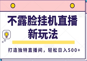 揭秘“不露脸挂机直播”新玩法：打造独特直播间，轻松日入500+！-二八网赚