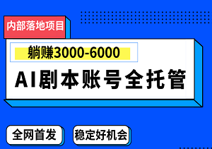 AI剧本账号全托管，轻松实现月入躺赚3000-6000！内部落地项目，全网首发，长期稳定好机会！-二八网赚