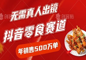 抖音零食赛道，无需真人出镜，直播带货年销售500万单【揭秘】-二八网赚