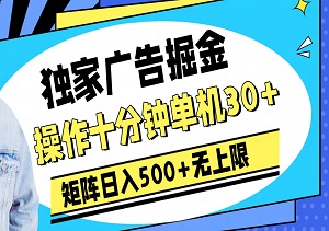 广告掘金新思路，十分钟操作，单机收益破30，矩阵运营日入500+不设限！-二八网赚