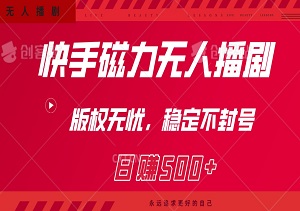 快手磁力无人播剧：日赚500+，版权无忧，稳定不封号！-二八网赚