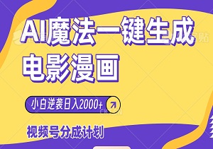 2024年独家揭秘，视频号分成计划，AI魔法一键生成电影漫画，小白逆袭日入2000+-二八网赚