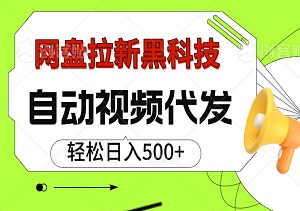 揭秘：网盘拉新黑科技，全自动视频代发，轻松日入500+！-二八网赚