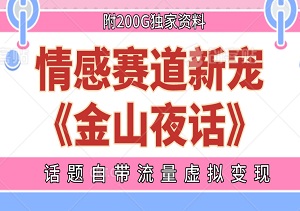 独家揭秘！抖音快手情感赛道新宠《金山夜话》，话题自带流量虚拟变现-附200G独家资料-二八网赚