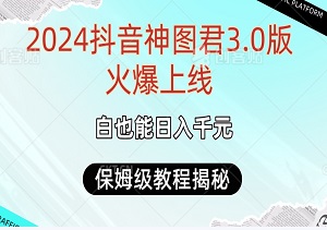 2024抖音神图君3.0版火爆上线！小白也能日入千元，保姆级教程揭秘！-二八网赚