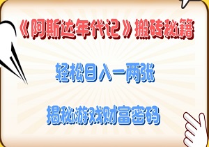 《阿斯达年代记》搬砖秘籍：轻松日入一两张，揭秘游戏财富密码！-二八网赚