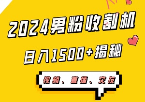 2024男粉收割机：日入1500+揭秘！视频、直播、交友…一网打尽，轻松变现-二八网赚