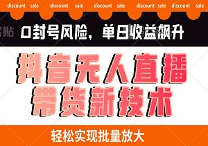 抖音无人直播带货新技术：0封号风险，单日收益飙升，轻松实现批量放大【独家揭秘】-二八网赚