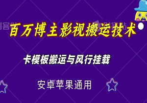 揭秘百万博主影视搬运技术：卡模板搬运与风行挂载，安卓苹果通用-二八网赚