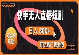 快手无人直播短剧秘籍：0版权风险，轻松引爆直播间，日入1000+-二八网赚