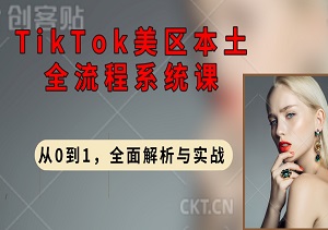 TikTok美区本土全流程系统课：从0到1，全面解析与实战-二八网赚