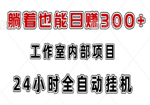 躺着也能日赚300+！24小时全自动挂机，工作室必备，手机电脑都能玩！躺着也能轻松吃肉！-二八网赚