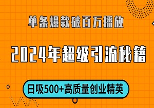 揭秘2024年超级引流秘籍：单条爆款破百万播放，日吸500+高质量创业精英！-二八网赚