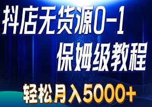 抖店无货源从0起步实操宝典：学会了，随便兼职一个月收入5000+-二八网赚