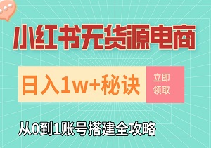 小红书无货源电商，日入1w+秘诀：从0到1账号搭建全攻略-二八网赚