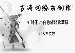 AI创作！古诗词绘本创作新潮流，小白也能轻松驾驭，月入六位数-二八网赚