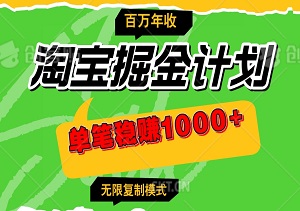 【独家淘宝掘金计划】超值高端商品：单笔稳赚1000+，0基础轻松实现百万年收，无限复制成功模式-二八网赚