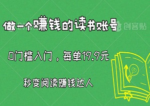 做一个赚钱的读书账号，0门槛入门，每单19.9元！小白也能秒变阅读赚钱达人-二八网赚