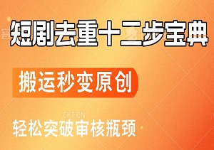 揭秘！短剧去重十二步宝典，短视频搬运秒变原创秘籍，轻松突破审核瓶颈！-二八网赚