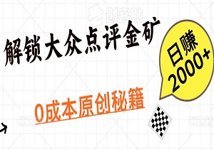 解锁大众点评金矿！0成本原创秘籍，小白也能轻松日赚2000+，收益无上限！-二八网赚