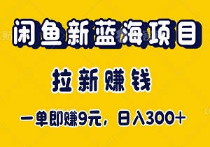 揭秘！闲鱼新蓝海项目，拉新赚钱！一单即赚9元，日入300+-二八网赚