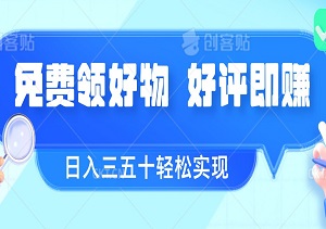 0成本创业新风口：免费领好物，好评即赚，日入三五十轻松实现-二八网赚