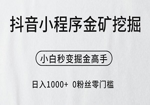 抖音小程序金矿挖掘：日入1000+，0粉丝零门槛，长期稳定收益，小白秒变掘金高手！-二八网赚