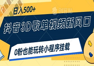 抖音3D歌单视频新风口！日入500+，0粉也能玩转小程序挂载！10分钟速成一个视频，轻松开启赚钱模式！-二八网赚