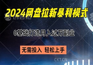 解锁2024网盘拉新暴利模式：0基础打造月入过万副业，无需投入，轻松上手！-二八网赚