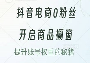 新手也能行，抖音电商0粉丝快速开启商品橱窗，与提升账号权重的秘籍-二八网赚