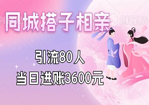 同城搭子相亲：一帖之力，引流80人当日进账3600元！（附详细教程与操作步骤）-二八网赚