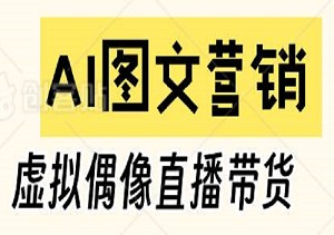 AI图文营销+虚拟偶像直播带货：一步到位构建未来电商新模式-二八网赚