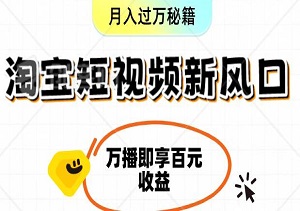 淘宝短视频新风口：一键开通分成计划，万播即享百元收益，轻松解锁月入过万秘籍-二八网赚